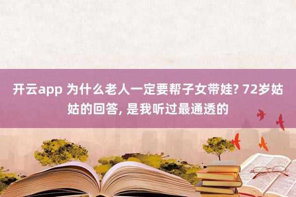 开云app 为什么老人一定要帮子女带娃? 72岁姑姑的回答, 是我听过最通透的