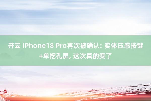 开云 iPhone18 Pro再次被确认: 实体压感按键+单挖孔屏, 这次真的变了