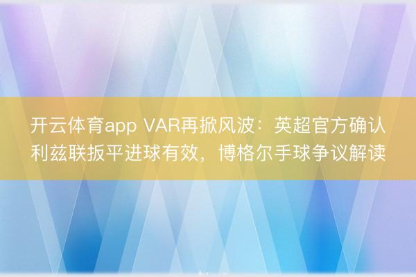 开云体育app VAR再掀风波：英超官方确认利兹联扳平进球有效，博格尔手球争议解读