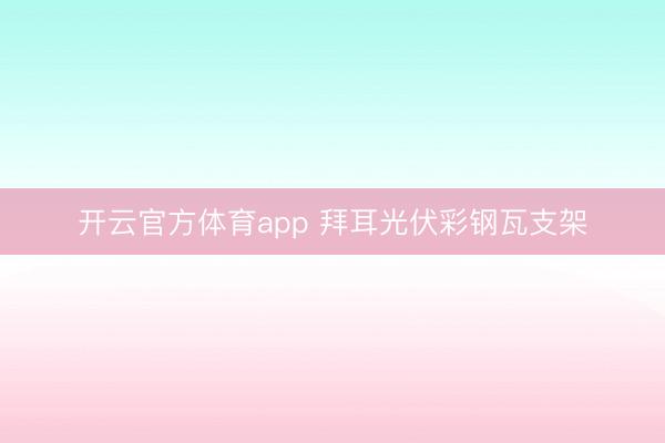 开云官方体育app 拜耳光伏彩钢瓦支架