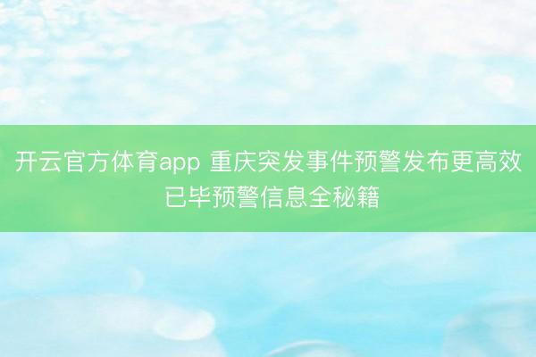 开云官方体育app 重庆突发事件预警发布更高效 已毕预警信息全秘籍