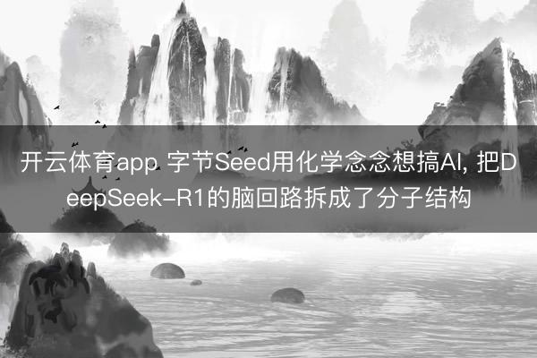 开云体育app 字节Seed用化学念念想搞AI, 把DeepSeek-R1的脑回路拆成了分子结构