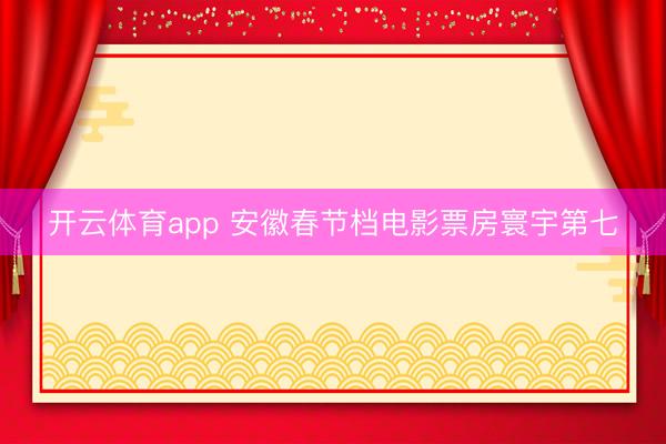 开云体育app 安徽春节档电影票房寰宇第七